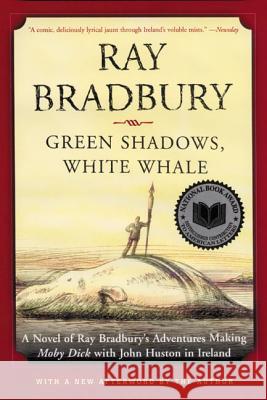 Green Shadows, White Whale: A Novel of Ray Bradbury's Adventures Making Moby Dick with John Huston in Ireland Ray Bradbury 9780380789665 Harper Perennial