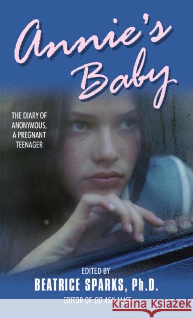 Annie's Baby: The Diary of Anonymous, a Pregnant Teenager Beatrice Sparks Beatrice Sparks 9780380791415