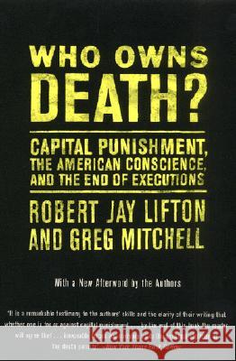 Who Owns Death?: Capital Punishment, the American Conscience, and the End of Executions Robert Jay Lifton Greg Mitchell Greg Mitchell 9780380792467 Harper Perennial