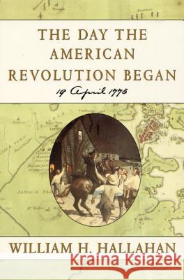 The Day the American Revolution Began: 19 April 1775 William H. Hallahan 9780380796052 Harper Perennial