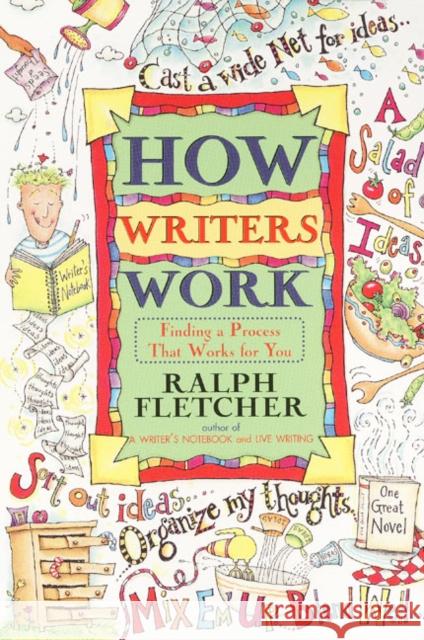 How Writers Work: Finding a Process That Works for You Ralph Fletcher 9780380797028 HarperTrophy