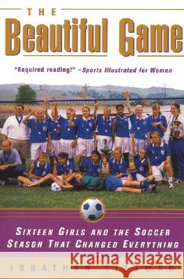 The Beautiful Game: Sixteen Girls and the Soccer Season That Changed Everything Jonathan Littman 9780380808601 HarperCollins Publishers