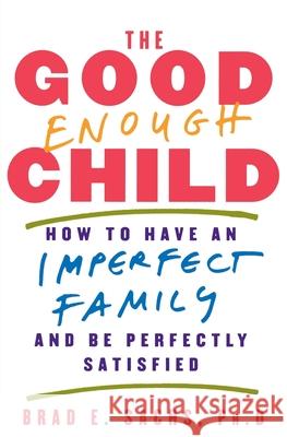 The Good Enough Child: How to Have an Imperfect Family and Be Perfectly Satisfied Sachs, Brad E. 9780380813032 HarperCollins Publishers