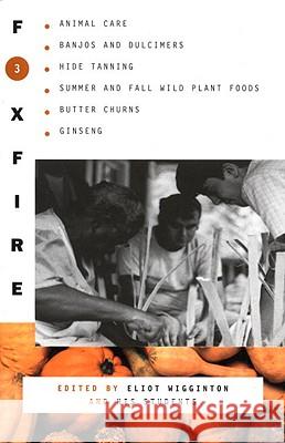 Foxfire 3: Animal Care, Banjos and Dulimers, Hide Tanning, Summer and Fall Wild Plant Foods, Butter Churns, Ginseng Foxfire Fund Inc                         Eliot Wigginton 9780385022729 Anchor Books