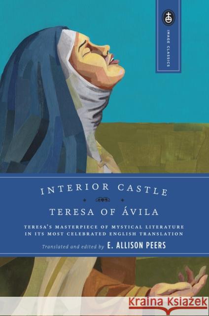 Interior Castle: Teresa's Masterpiece of Mystical Literature in Its Most Celebrated English Translation Teresa of Avila                          Saint Teresa of Avila                    Teresa Of Avila 9780385036436 Image