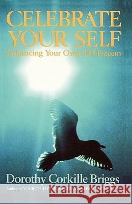 Celebrate Your Self: Enhancing Your Self-Esteem Dorothy Corkille Briggs 9780385131056 Broadway Books