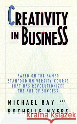 Creativity in Business: Based on the Famed Stanford University Course That Has Revolutionized the Art of Success Ray, Michael 9780385248518 Main Street Books