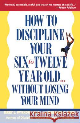 How to Discipline Your Six to Twelve Year Old . . . Without Losing Your Mind Jerry Wyckoff Barbara C. Unell Barbara C. Unell 9780385260473 Main Street Books