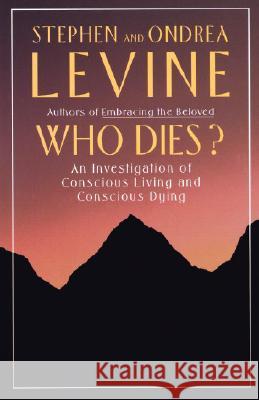 Who Dies?: An Investigation of Conscious Living and Conscious Dying Stephen Levine Ondrea Levine 9780385262217 Anchor Books