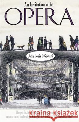 An Invitation to the Opera: The Perfect Companion for Opera Enjoyment, Entertaining and Enlightening to Novices and Aficionados Alike John Louis Digaetani 9780385263399