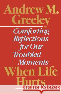When Life Hurts: Comforting Reflections for Our Troubled Moments Andrew M. Greeley 9780385264457 Doubleday Books