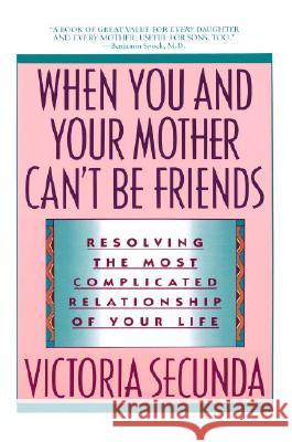 When You and Your Mother Can't Be Friends: Resolving the Most Complicated Relationship of Your Life Victoria Secunda 9780385304238 Delta