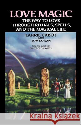 Love Magic: The Way to Love Through Rituals, Spells, and the Magical Life Laurie Cabot Tom Cowan 9780385305709 Delta