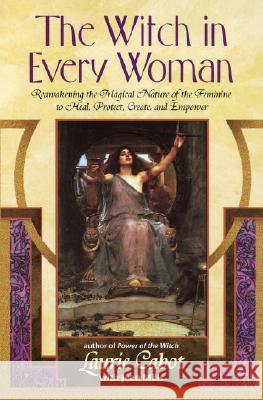 The Witch in Every Woman: Reawakening the Magical Nature of the Feminine to Heal, Protect, Create, and Empower Laurie Cabot Jean Mills 9780385316491 Delta