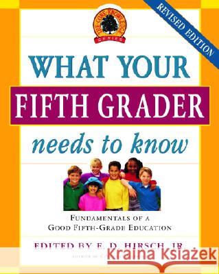 What Your Fifth Grader Needs to Know: Fundamentals of a Good Fifth-Grade Education E. D., Jr. Hirsch 9780385337311 