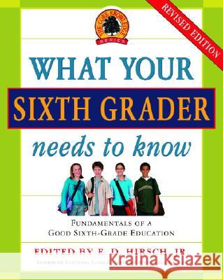 What Your Sixth Grader Needs to Know: Fundamentals of a Good Sixth-Grade Education, Revised Edition E. D., Jr. Hirsch 9780385337328 Delta