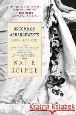 Uncommon Arrangements: Seven Marriages Katie Roiphe 9780385339384 Dial Press