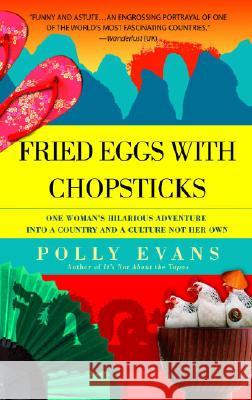 Fried Eggs with Chopsticks: One Woman's Hilarious Adventure Into a Country and a Culture Not Her Own Polly Evans 9780385339933 Delta