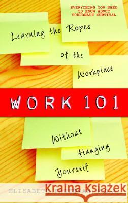 Work 101: Learning the Ropes of the Workplace Without Hanging Yourself Elizabeth Freedman 9780385340755 Delta