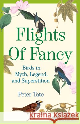 Flights of Fancy: Birds in Myth, Legend, and Superstition Peter Tate 9780385342490 Ballantine Books