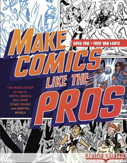 Make Comics Like the Pros: The Inside Scoop on How to Write, Draw, and Sell Your Comic Books and Graphic Novels Greg Pak Fred Va 9780385344630 Watson-Guptill Publications