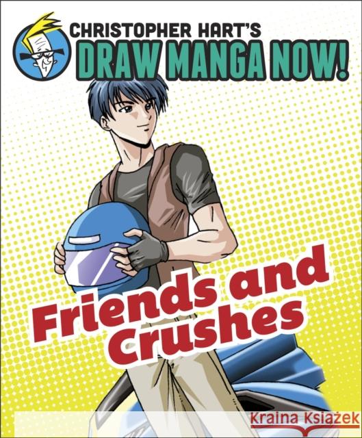 Friends And Crushes : Christopher Hart's Draw Manga Now! Christopher Hart 9780385345491 Watson-Guptill Publications