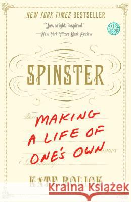 Spinster: Making a Life of One's Own Kate Bolick 9780385347150 Broadway Books