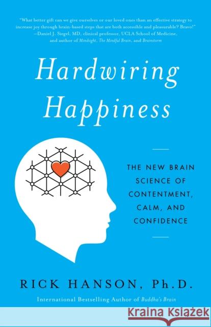 Hardwiring Happiness: The New Brain Science of Contentment, Calm, and Confidence Rick Hanson 9780385347334 Harmony