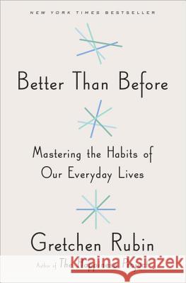 Better Than Before: Mastering the Habits of Our Everyday Lives Gretchen Rubin 9780385348614 Crown Publishing Group (NY)