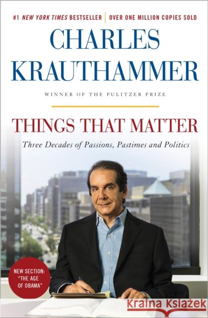 Things That Matter: Three Decades of Passions, Pastimes and Politics Krauthammer, Charles 9780385349192