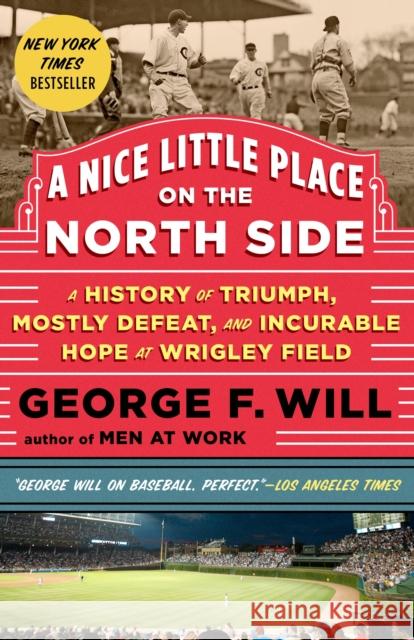 A Nice Little Place on the North Side: A History of Triumph, Mostly Defeat, and Incurable Hope at Wrigley Field Will, George 9780385349338 Three Rivers Press (CA)