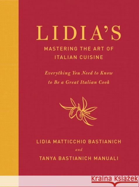 Lidia's Mastering the Art of Italian Cuisine: Everything You Need to Know to Be a Great Italian Cook: A Cookbook Bastianich, Lidia Matticchio 9780385349468 Knopf Publishing Group