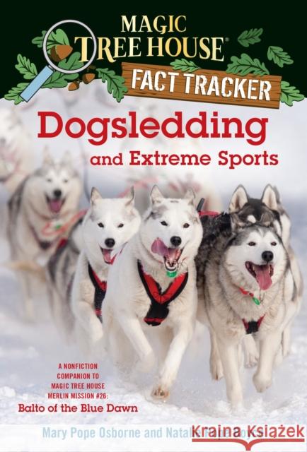 Dogsledding and Extreme Sports: A Nonfiction Companion to Magic Tree House Merlin Mission #26: Balto of the Blue Dawn Osborne, Mary Pope 9780385386449 Random House Books for Young Readers