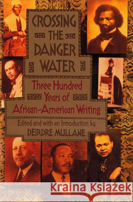 Crossing the Danger Water: Three Hundred Years of African-American Writing Deirdre Mullane 9780385422437 Anchor Books