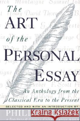 The Art of the Personal Essay: An Anthology from the Classical Era to the Present Phillip Lopate 9780385423397 Anchor Books