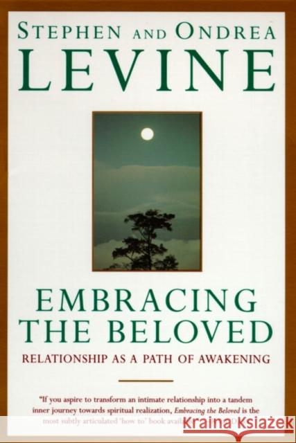 Embracing the Beloved: Relationship as a Path of Awakening Stephen Levine Ondrea Levine 9780385425278