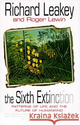 The Sixth Extinction: Patterns of Life and the Future of Humankind Richard E. Leakey Roger Lewin 9780385468091 Anchor Books