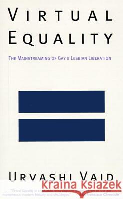 Virtual Equality: The Mainstreaming of Gay and Lesbian Liberation Urvashi Vaid 9780385472999 Anchor Books