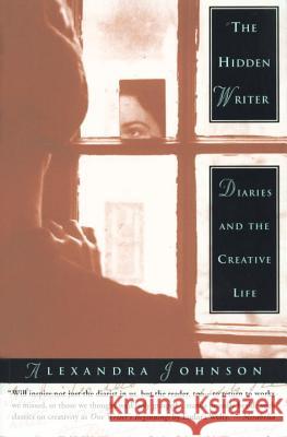 The Hidden Writer: Diaries and the Creative Life Johnson, Alexandra 9780385478304 Anchor Books