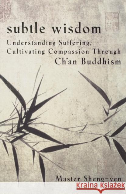 Subtle Wisdom: Understanding Suffering, Cultivating Compassion Through Ch'an Buddhism Sheng Yen, Master 9780385480451 Image