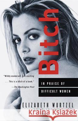Bitch: In Praise of Difficult Women Elizabeth Wurtzel 9780385484015 Anchor Books
