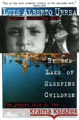 By the Lake of Sleeping Children: The Secret Life of the Mexican Border Urrea, Luis 9780385484190 Anchor Books