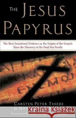 The Jesus Papyrus: The Most Sensational Evidence on the Origin of the Gospel Since the Discover of the Dead Sea Scrolls Thiede, Carsten Peter 9780385488983 Galilee Book