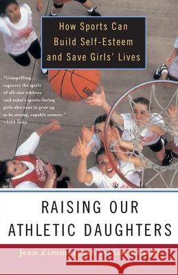 Raising Our Athletic Daughters: How Sports Can Build Self-Esteem and Save Girls' Lives Jean Zimmerman Gil Reavill 9780385489607 Main Street Books