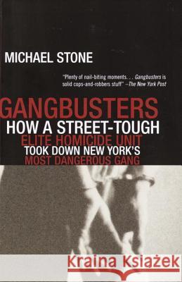 Gangbusters: How a Street Tough, Elite Homicide Unit Took Down New York's Most Dangerous Gang Michael Stone 9780385489737