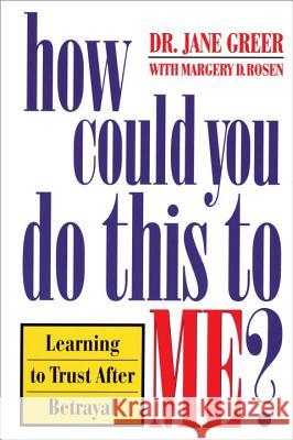 How Could You Do This to Me?: Learning to Trust After Betrayal Greer, Jane 9780385490115 Main Street Books