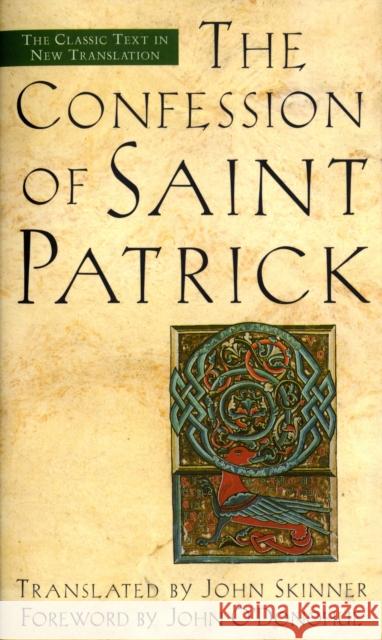 The Confession of Saint Patrick: The Classic Text in New Translation Skinner, John 9780385491631