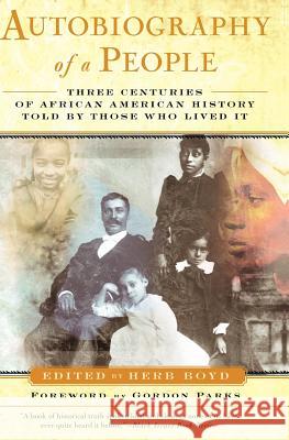 Autobiography of a People: Three Centuries of African American History Told by Those Who Lived It Herb Boyd 9780385492799 Random House USA Inc
