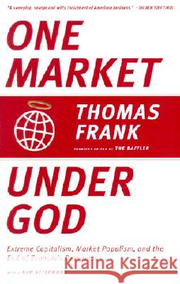 One Market Under God: Extreme Capitalism, Market Populism, and the End of Economic Democracy Thomas Frank 9780385495042 Anchor Books