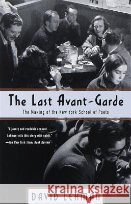 The Last Avant-Garde: The Making of the New York School of Poets David Lehman 9780385495332